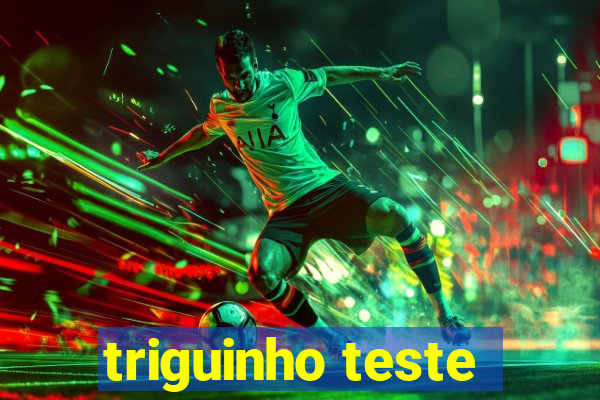 triguinho teste